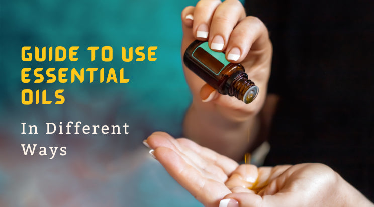 Ultimate Guide To Use Essential Oils In Different Ways